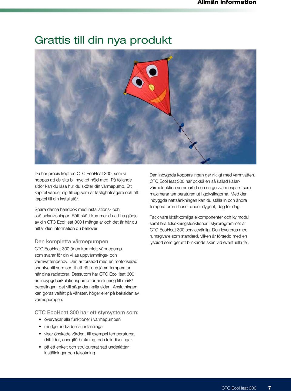 Rätt skött kommer du att ha glädje av din CTC EcoHeat 300 i många år och det är här du hittar den information du behöver.