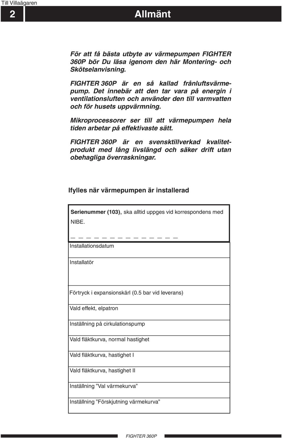 Mikroprocessorer ser till att värmepumpen hela tiden arbetar på effektivaste sätt. är en svensktillverkad kvalitetprodukt med lång livslängd och säker drift utan obehagliga överraskningar.