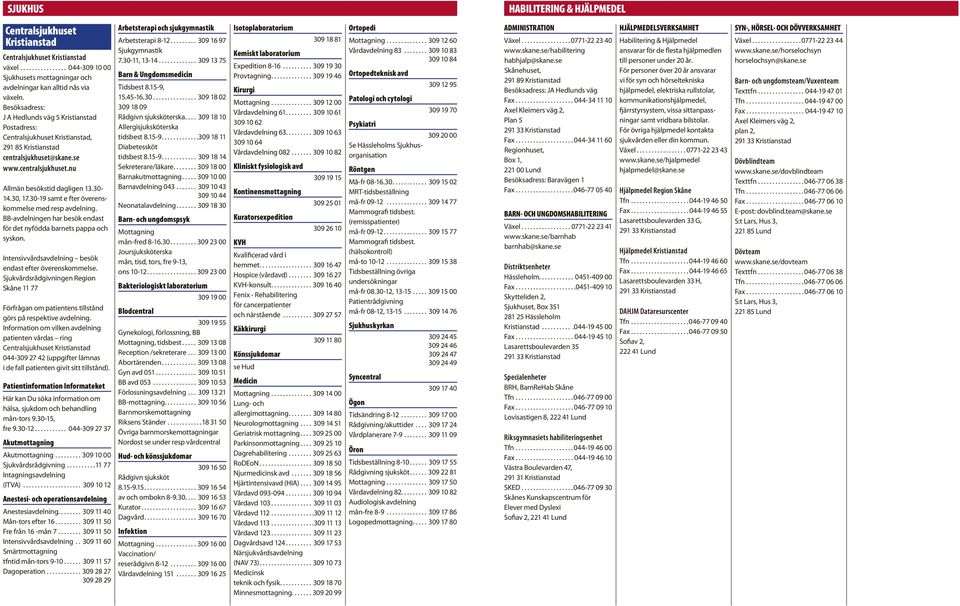 30, 17.30-19 samt e fter överenskommelse med resp avdelning. BB-avdelningen har besök endast för det nyfödda barnets pappa och syskon. Intensivvårdsavdelning besök endast efter överenskommelse.