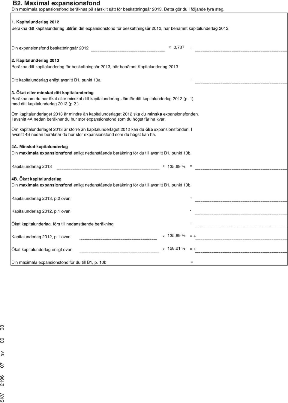 Kapitalunderlag 2013 Beräkna ditt kapitalunderlag för beskattningsår 2013, här benämnt Kapitalunderlag 2013. Ditt kapitalunderlag enligt avsnitt B1, punkt 10a. 3.