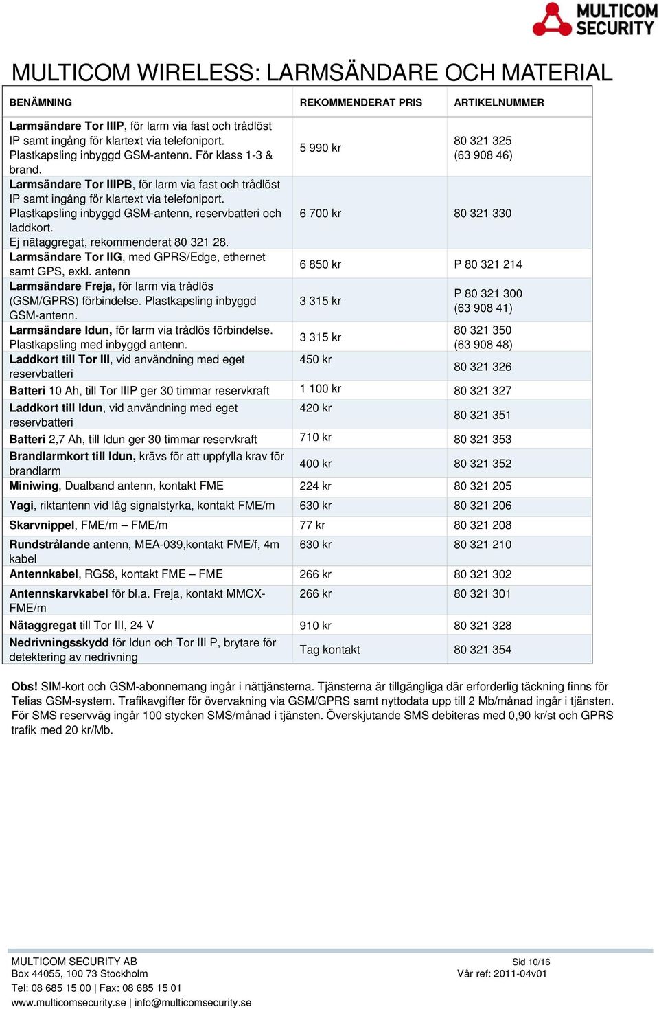 Plastkapsling inbyggd GSM-antenn, reservbatteri och laddkort. Ej nätaggregat, rekommenderat 80 321 28. Larmsändare Tor IIG, med GPRS/Edge, ethernet samt GPS, exkl.