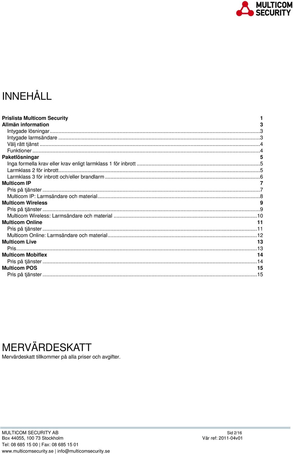 .. 7 Multicom IP: Larmsändare och material... 8 Multicom Wireless 9 Pris på tjänster... 9 Multicom Wireless: Larmsändare och material... 10 Multicom Online 11 Pris på tjänster.