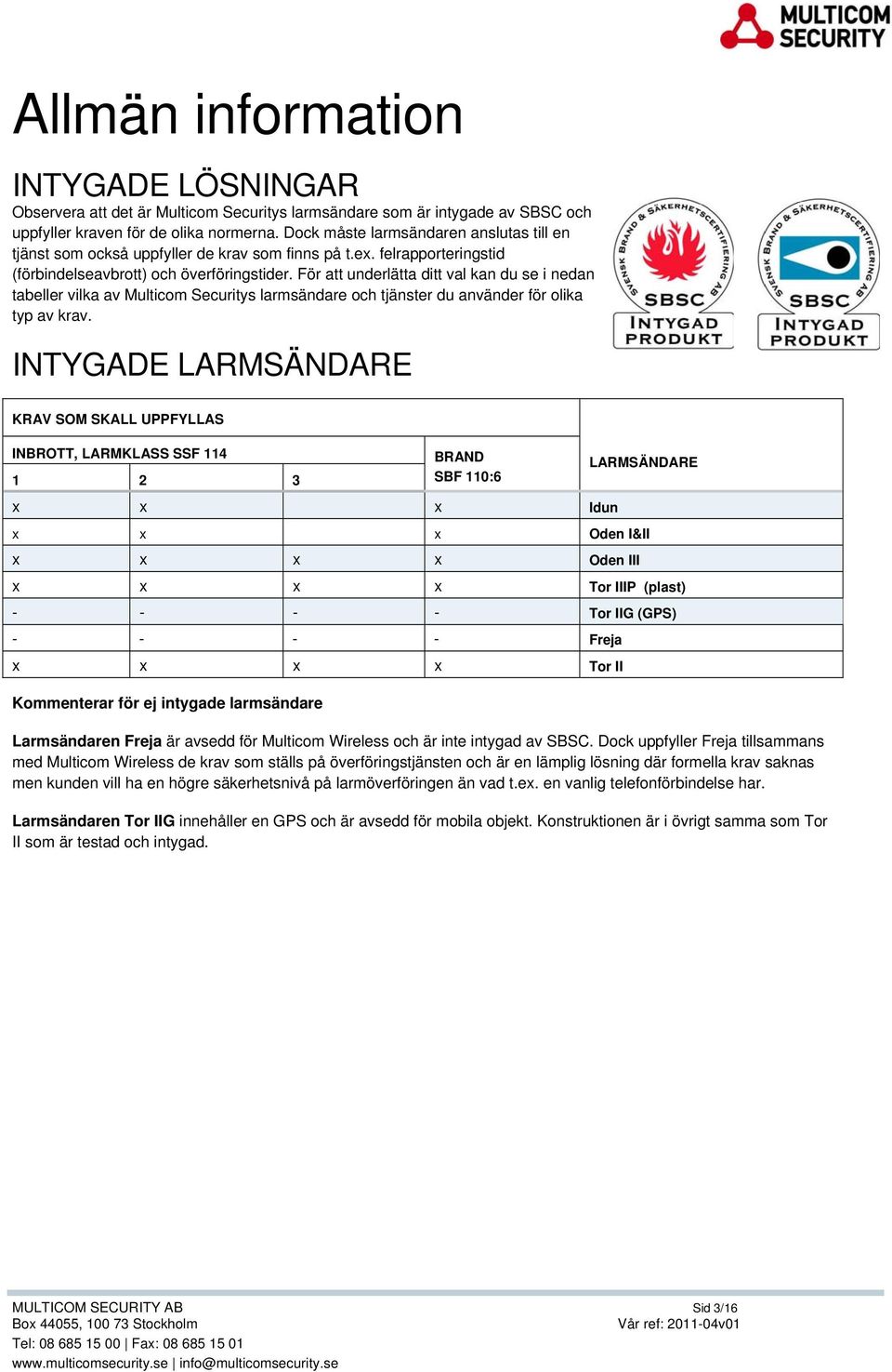 För att underlätta ditt val kan du se i nedan tabeller vilka av Multicom Securitys larmsändare och tjänster du använder för olika typ av krav.