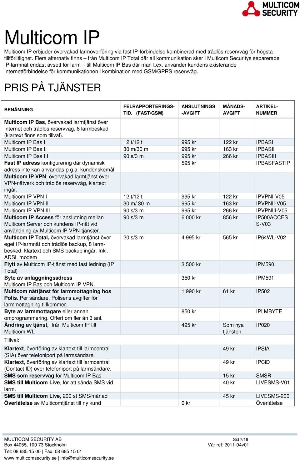 använder kundens existerande Internetförbindelse för kommunikationen i kombination med GSM/GPRS reservväg. PRIS PÅ TJÄNSTER BENÄMNING FELRAPPORTERINGS- TID.