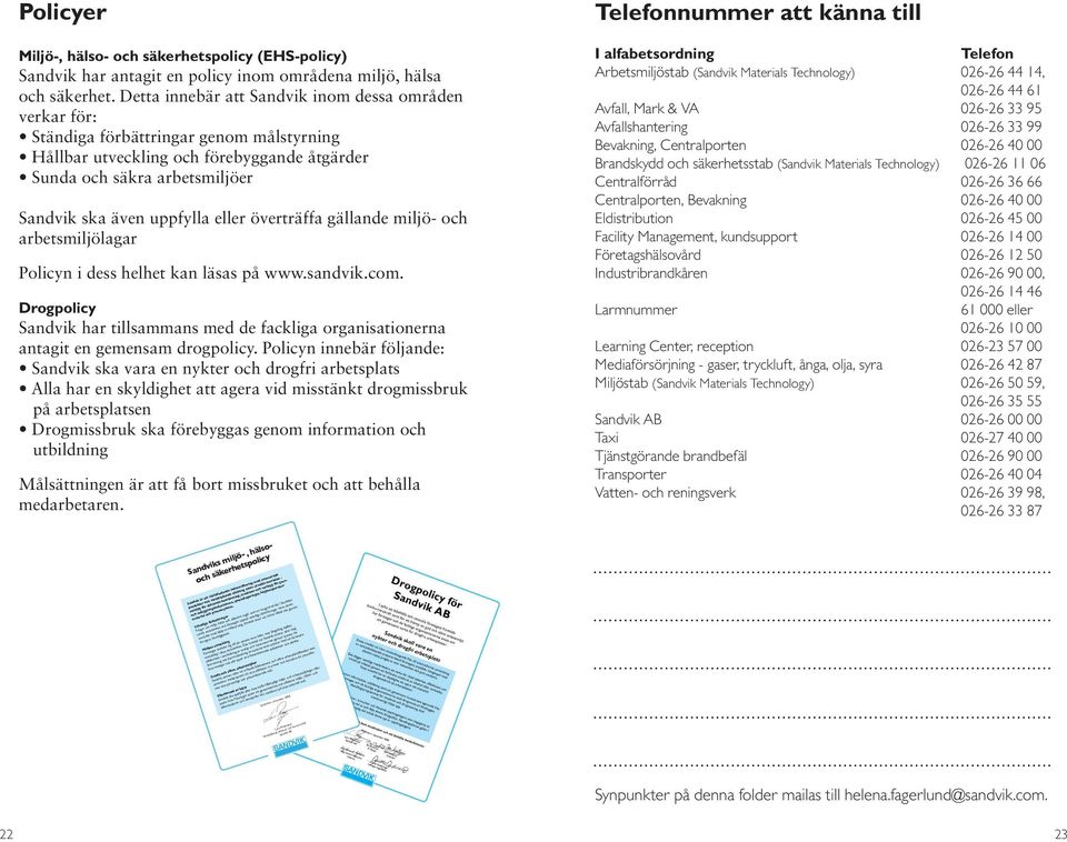 eller överträffa gällande miljö- och arbetsmiljölagar Policyn i dess helhet kan läsas på www.sandvik.com.