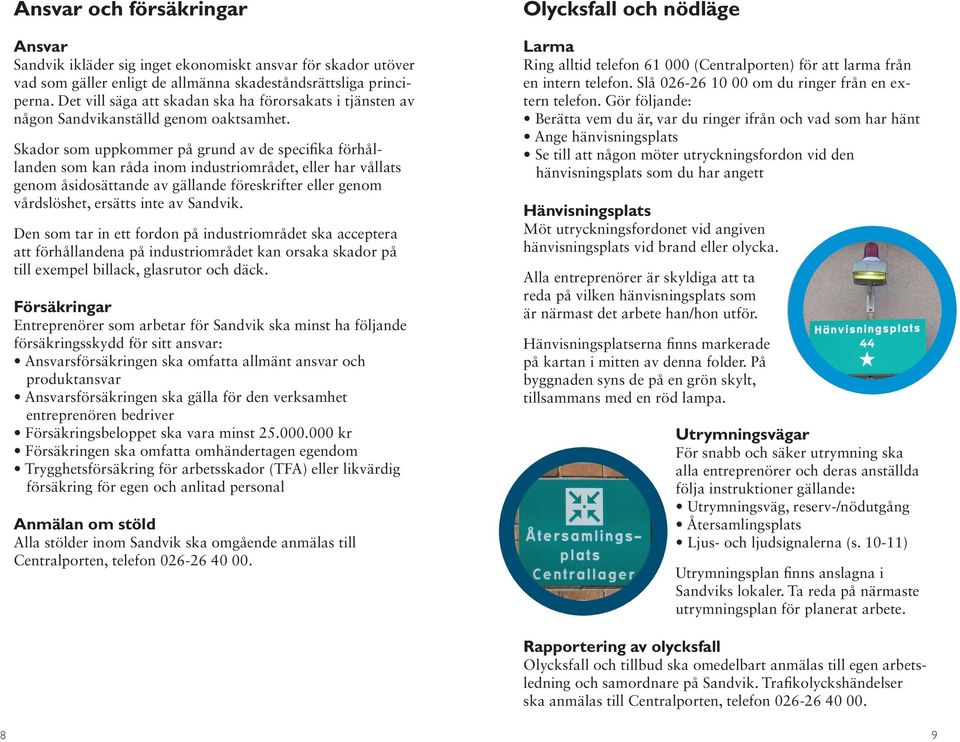 Skador som uppkommer på grund av de specifika förhållanden som kan råda inom industriområdet, eller har vållats genom åsidosättande av gällande föreskrifter eller genom vårdslöshet, ersätts inte av