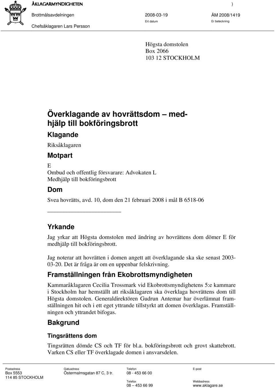 10, dom den 21 februari 2008 i mål B 6518-06 Yrkande Jag yrkar att Högsta domstolen med ändring av hovrättens dom dömer E för medhjälp till bokföringsbrott.