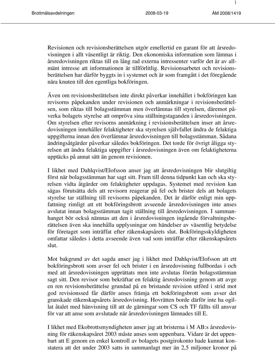 Revisionsarbetet och revisionsberättelsen har därför byggts in i systemet och är som framgått i det föregående nära knuten till den egentliga bokföringen.