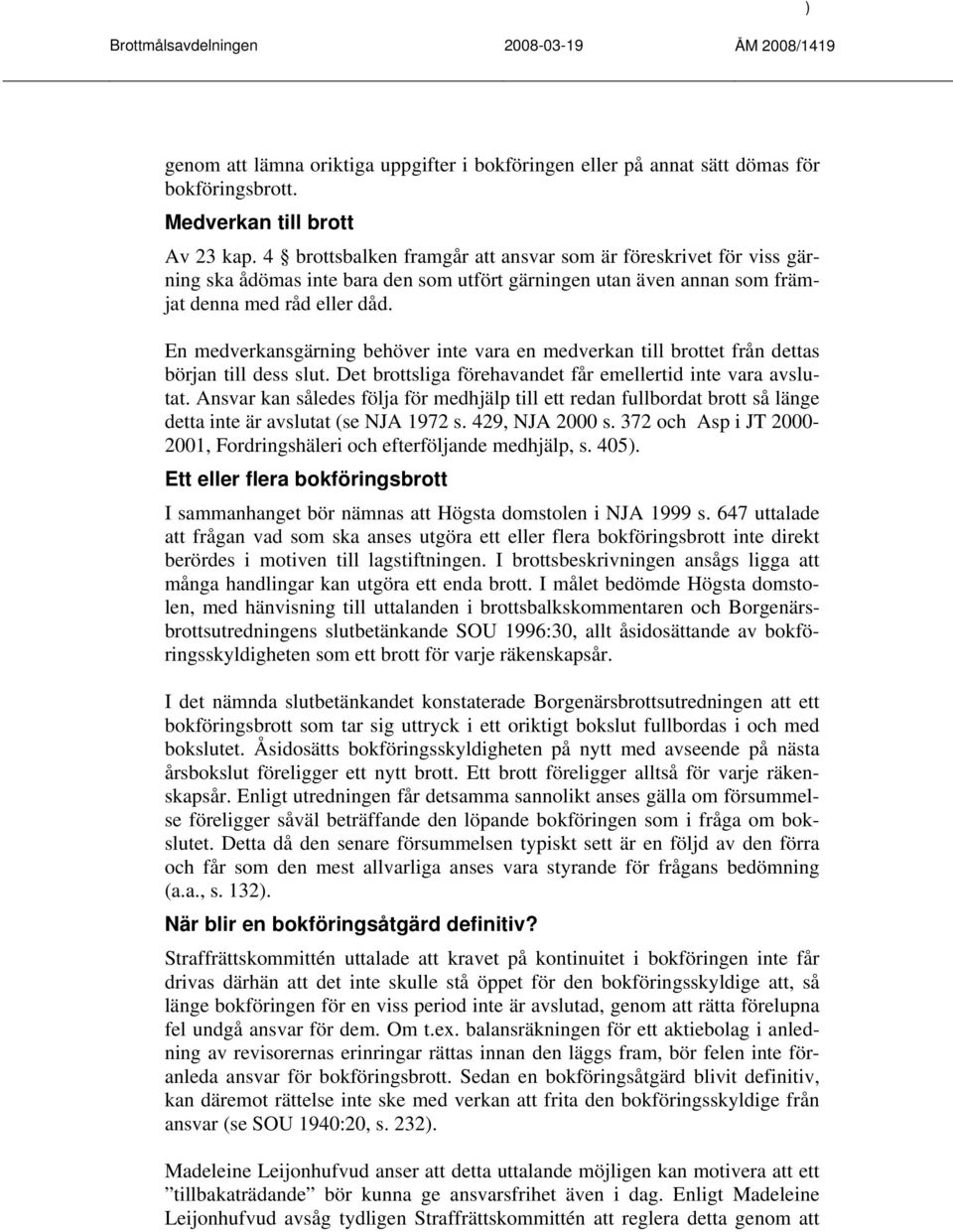 En medverkansgärning behöver inte vara en medverkan till brottet från dettas början till dess slut. Det brottsliga förehavandet får emellertid inte vara avslutat.