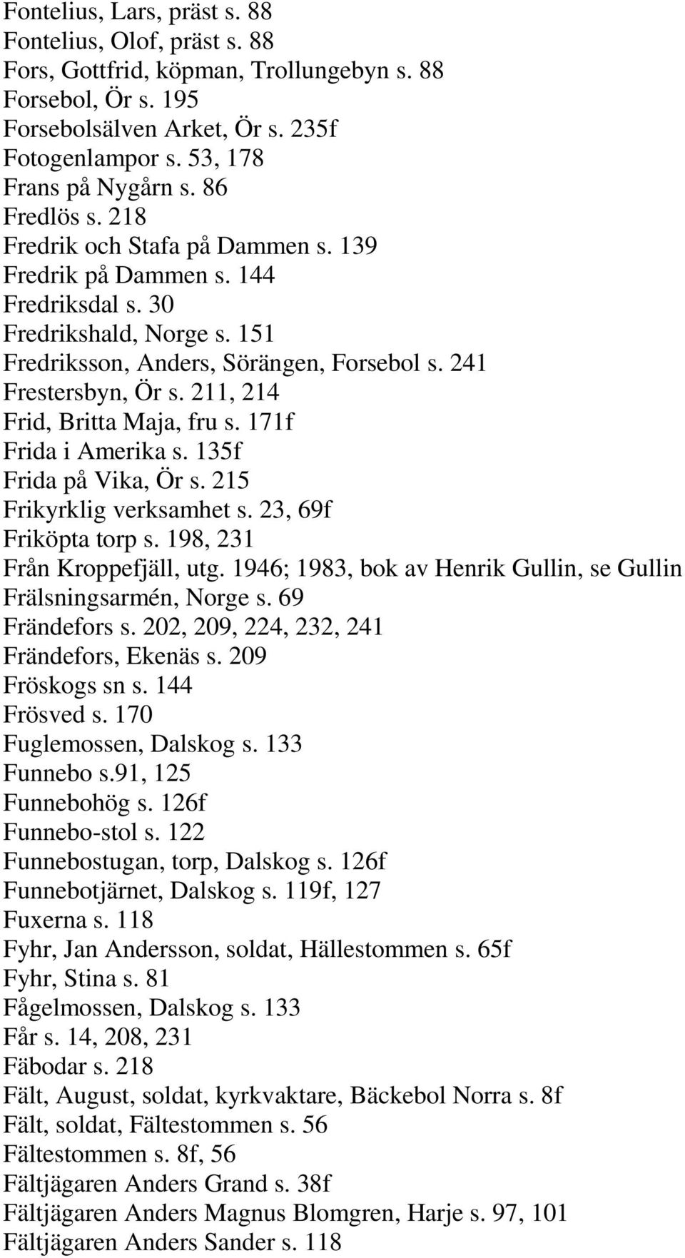 211, 214 Frid, Britta Maja, fru s. 171f Frida i Amerika s. 135f Frida på Vika, Ör s. 215 Frikyrklig verksamhet s. 23, 69f Friköpta torp s. 198, 231 Från Kroppefjäll, utg.