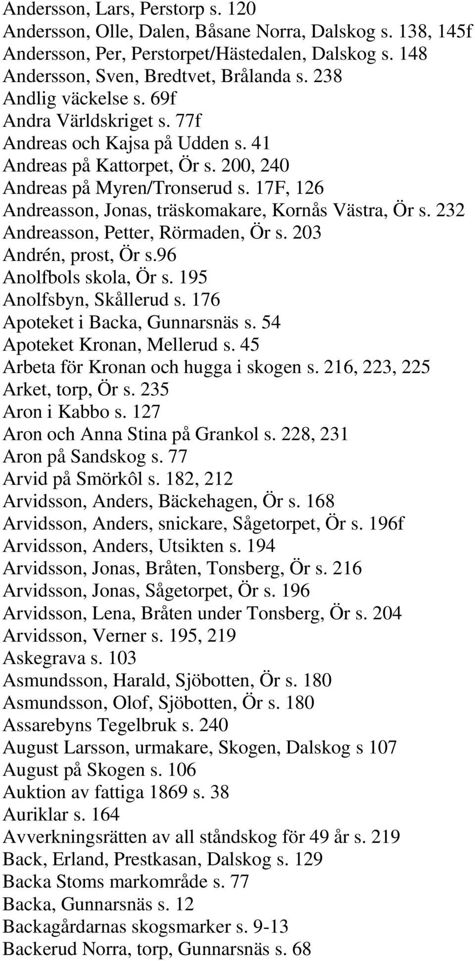 17F, 126 Andreasson, Jonas, träskomakare, Kornås Västra, Ör s. 232 Andreasson, Petter, Rörmaden, Ör s. 203 Andrén, prost, Ör s.96 Anolfbols skola, Ör s. 195 Anolfsbyn, Skållerud s.