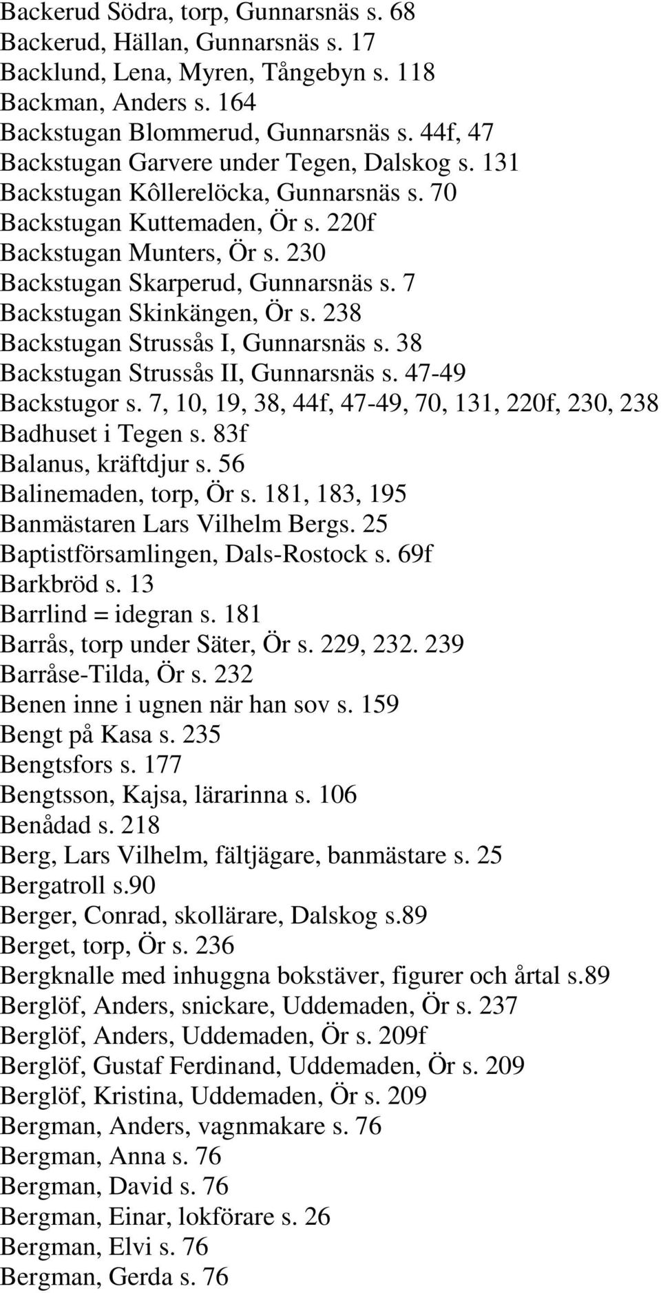 7 Backstugan Skinkängen, Ör s. 238 Backstugan Strussås I, Gunnarsnäs s. 38 Backstugan Strussås II, Gunnarsnäs s. 47-49 Backstugor s.