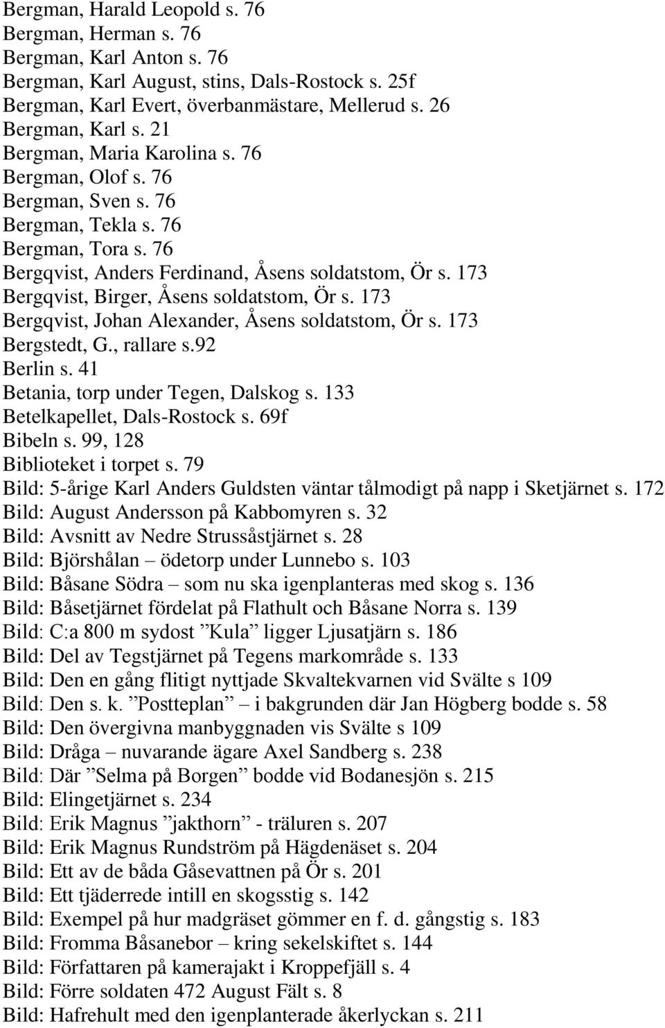 173 Bergqvist, Birger, Åsens soldatstom, Ör s. 173 Bergqvist, Johan Alexander, Åsens soldatstom, Ör s. 173 Bergstedt, G., rallare s.92 Berlin s. 41 Betania, torp under Tegen, Dalskog s.