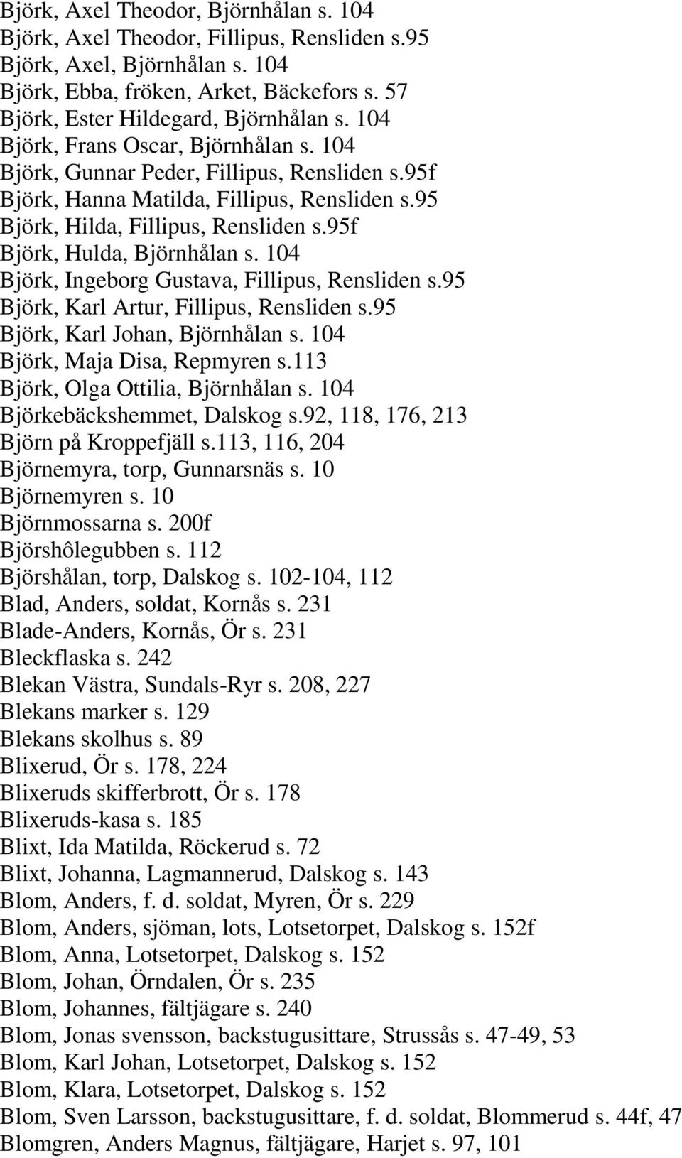 95f Björk, Hulda, Björnhålan s. 104 Björk, Ingeborg Gustava, Fillipus, Rensliden s.95 Björk, Karl Artur, Fillipus, Rensliden s.95 Björk, Karl Johan, Björnhålan s. 104 Björk, Maja Disa, Repmyren s.