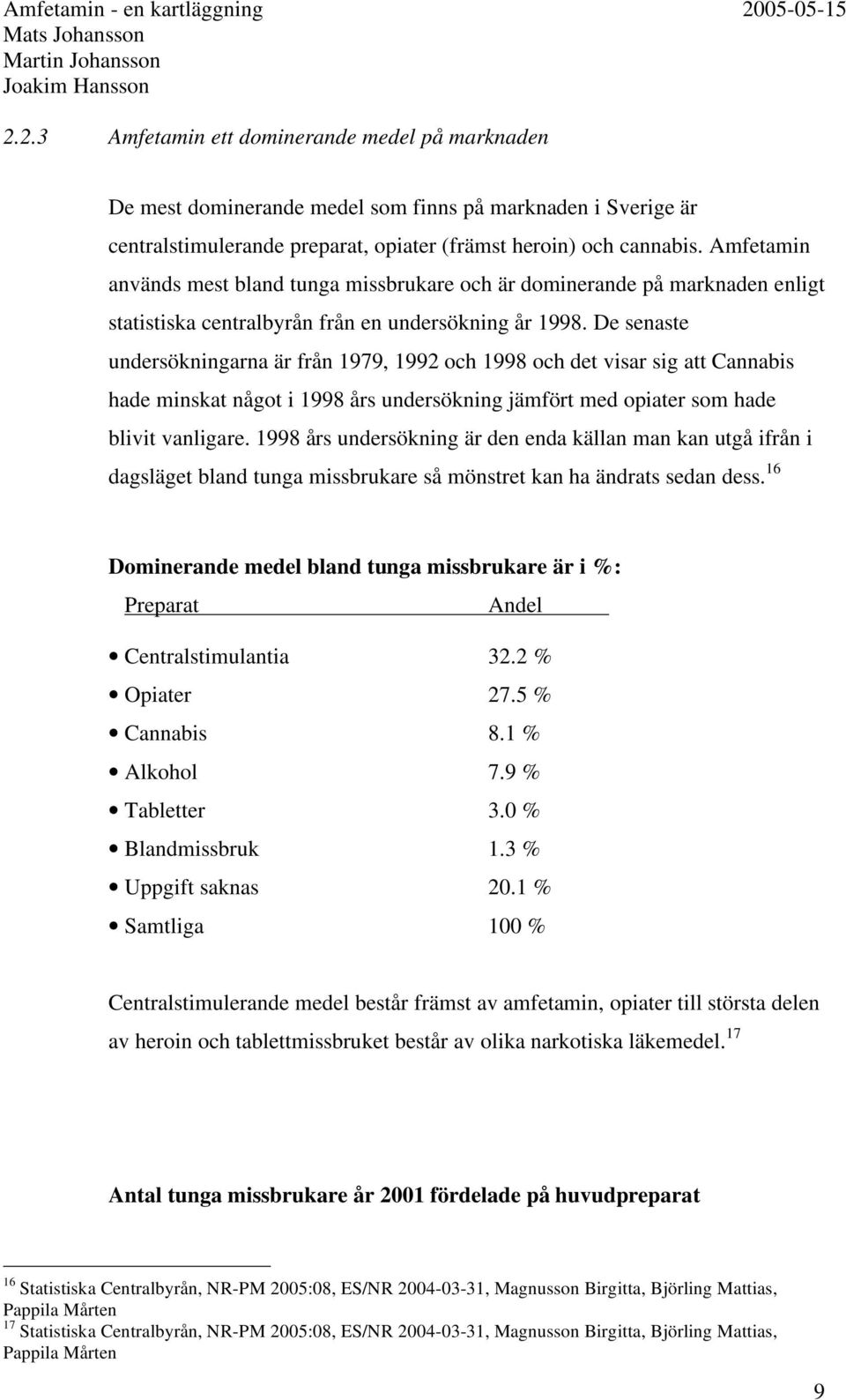 De senaste undersökningarna är från 1979, 1992 och 1998 och det visar sig att Cannabis hade minskat något i 1998 års undersökning jämfört med opiater som hade blivit vanligare.