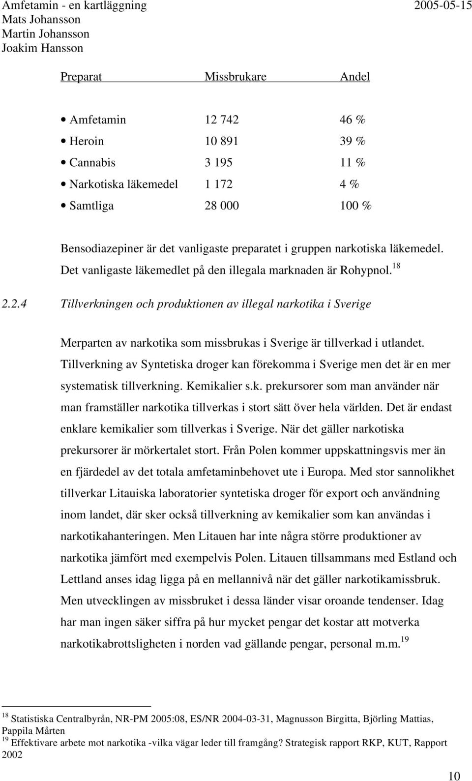 2.4 Tillverkningen och produktionen av illegal narkotika i Sverige Merparten av narkotika som missbrukas i Sverige är tillverkad i utlandet.