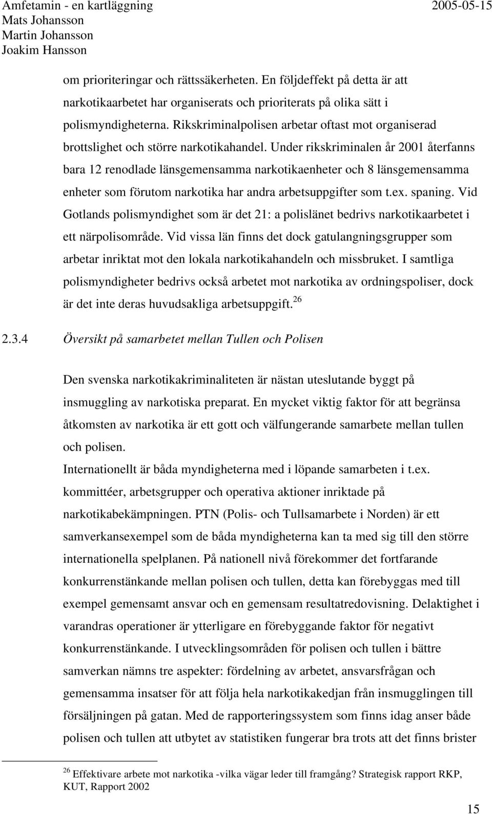 Under rikskriminalen år 2001 återfanns bara 12 renodlade länsgemensamma narkotikaenheter och 8 länsgemensamma enheter som förutom narkotika har andra arbetsuppgifter som t.ex. spaning.