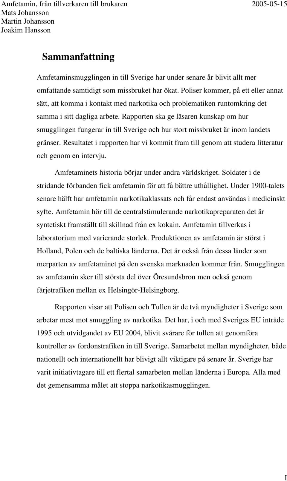 Rapporten ska ge läsaren kunskap om hur smugglingen fungerar in till Sverige och hur stort missbruket är inom landets gränser.