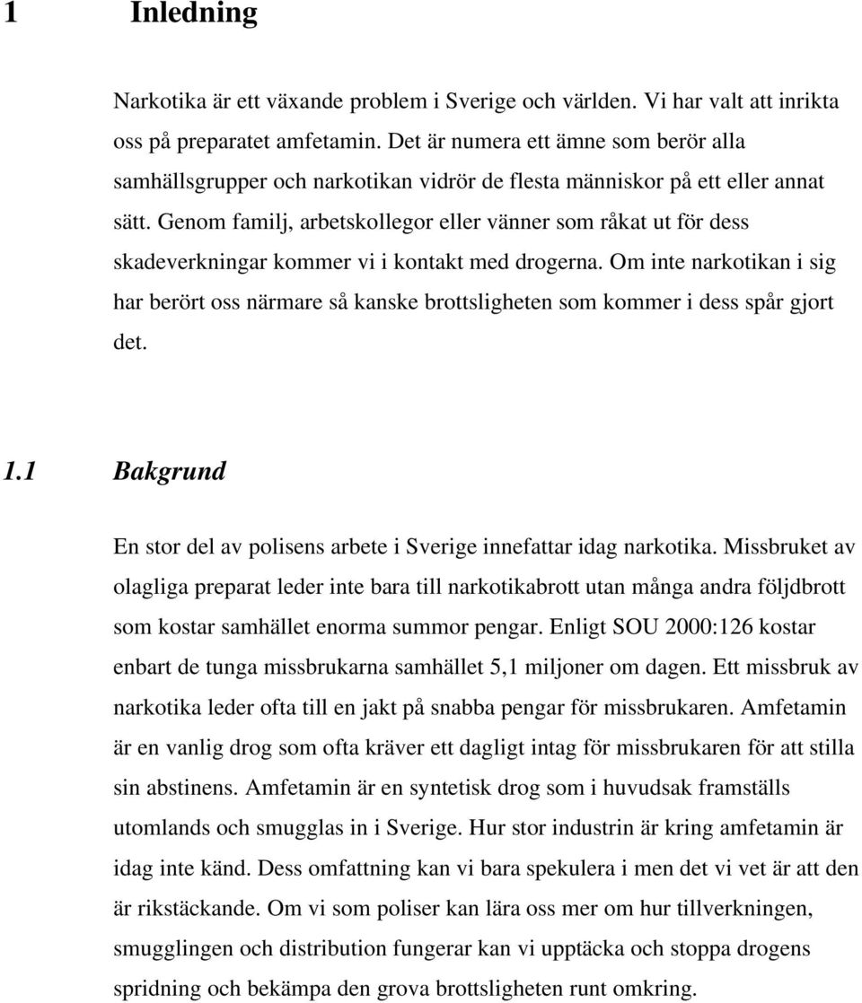 Genom familj, arbetskollegor eller vänner som råkat ut för dess skadeverkningar kommer vi i kontakt med drogerna.