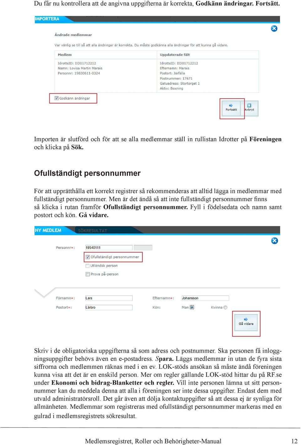 Ofullständigt personnummer För att upprätthålla ett korrekt registrer så rekommenderas att alltid lägga in medlemmar med fullständigt personnummer.