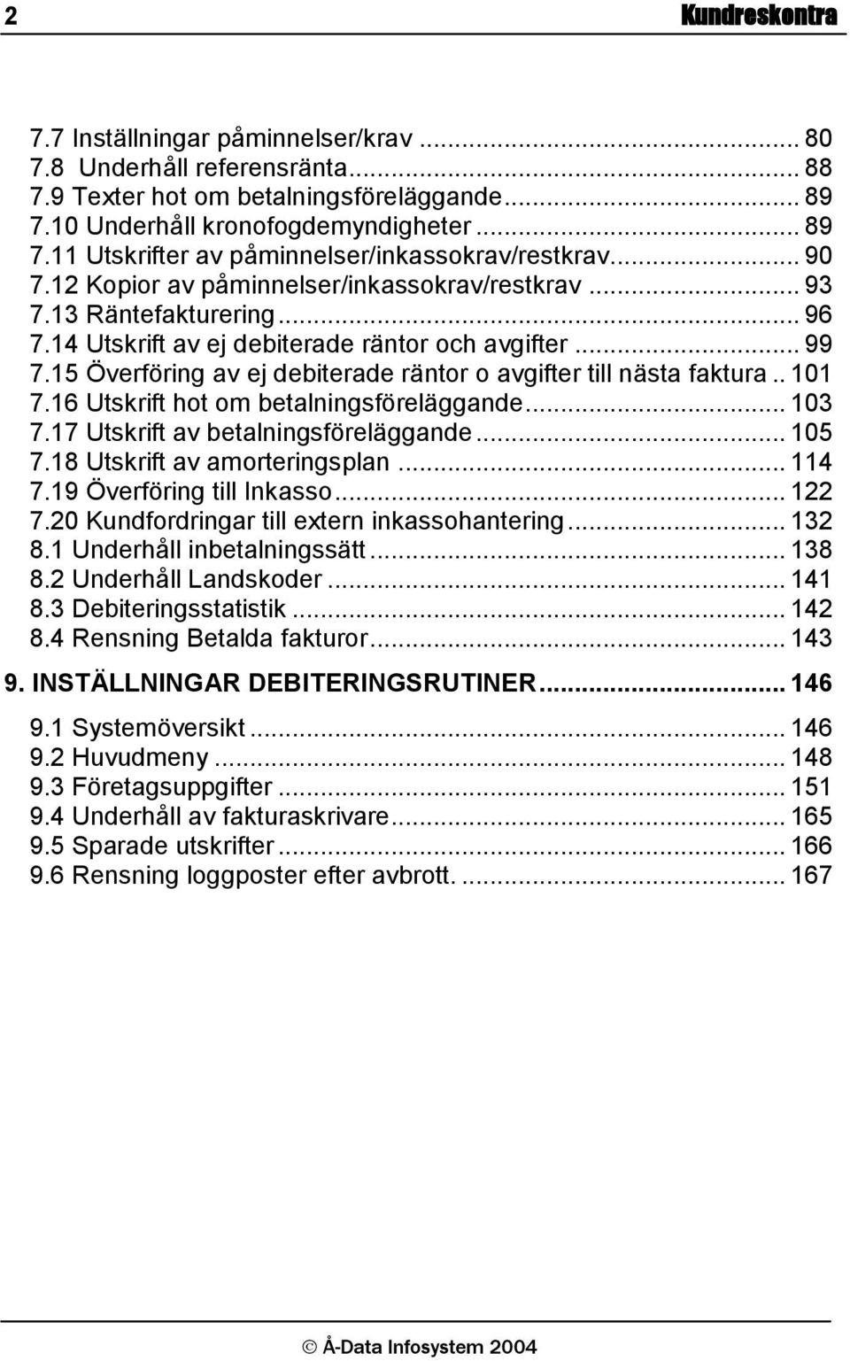 15 Överföring av ej debiterade räntor o avgifter till nästa faktura.. 101 7.16 Utskrift hot om betalningsföreläggande... 103 7.17 Utskrift av betalningsföreläggande... 105 7.