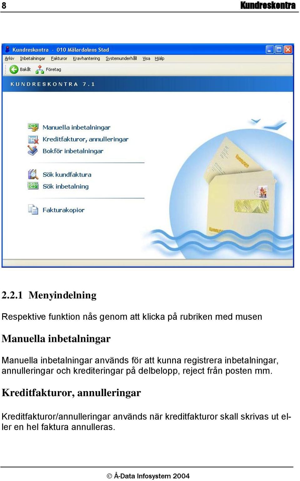 inbetalningar Manuella inbetalningar används för att kunna registrera inbetalningar, annulleringar