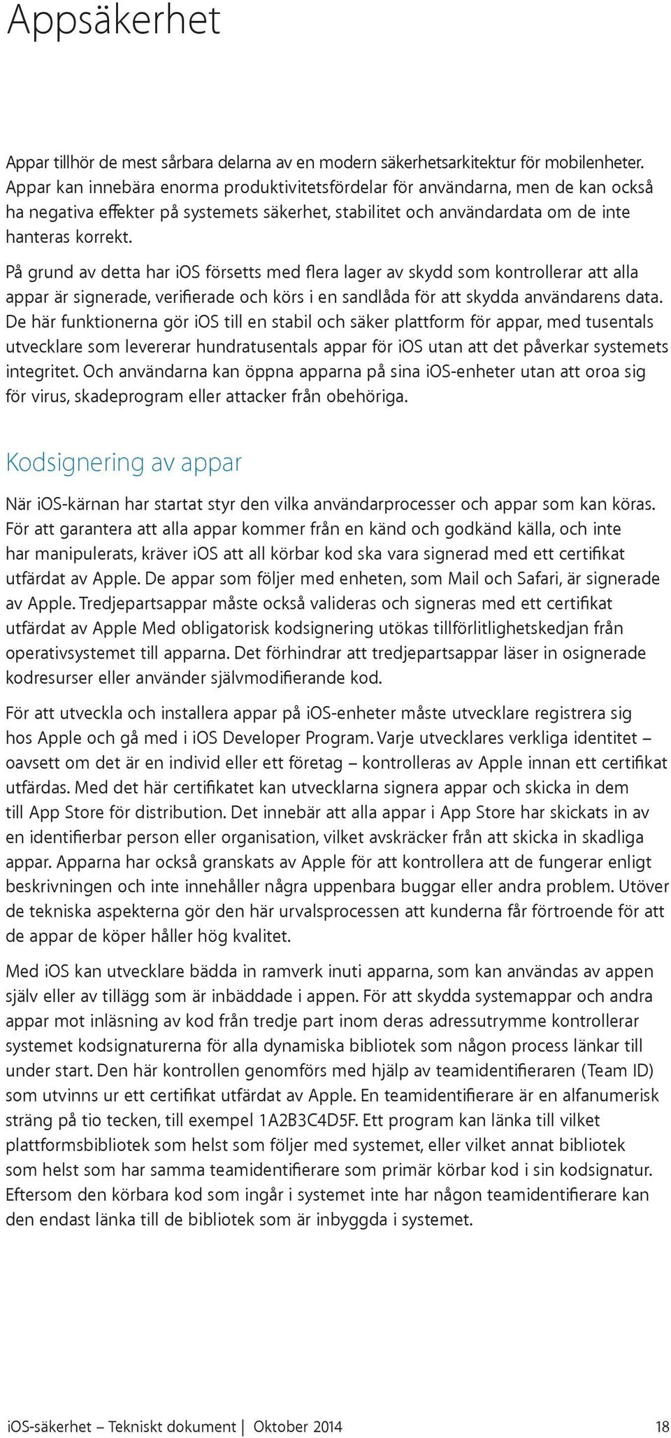 På grund av detta har ios försetts med flera lager av skydd som kontrollerar att alla appar är signerade, verifierade och körs i en sandlåda för att skydda användarens data.