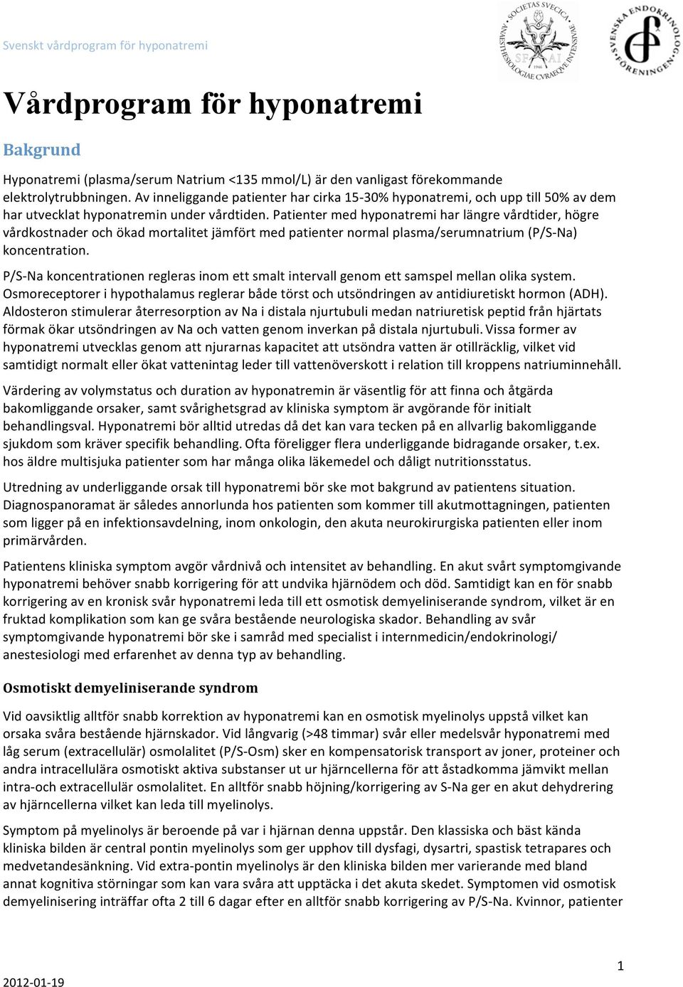 Patienter med hyponatremi har längre vårdtider, högre vårdkostnader och ökad mortalitet jämfört med patienter normal plasma/serumnatrium (P/S Na) koncentration.