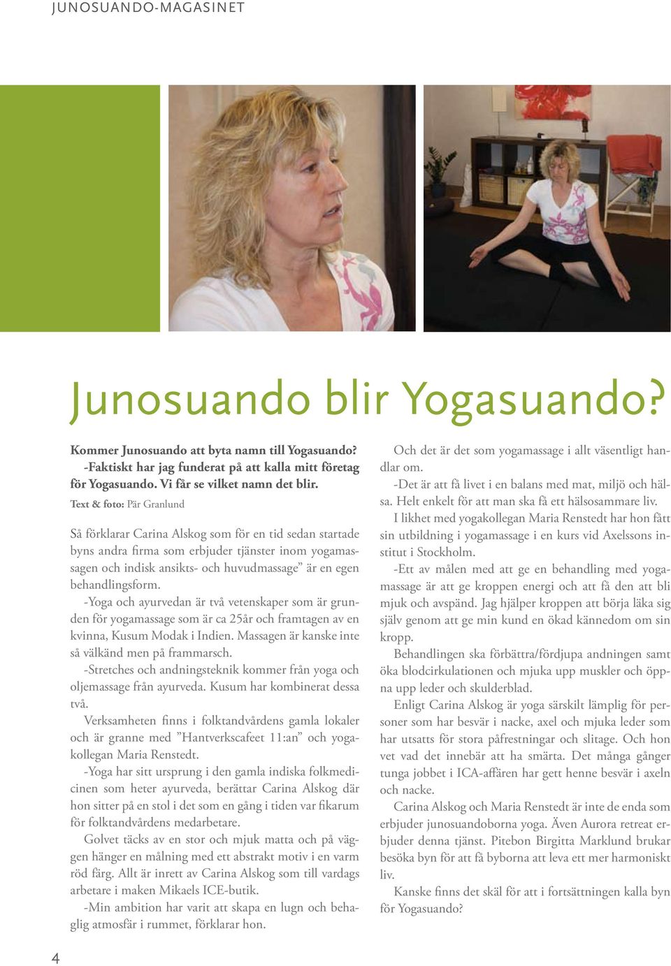 behandlingsform. -Yoga och ayurvedan är två vetenskaper som är grunden för yogamassage som är ca 25år och framtagen av en kvinna, Kusum Modak i Indien.