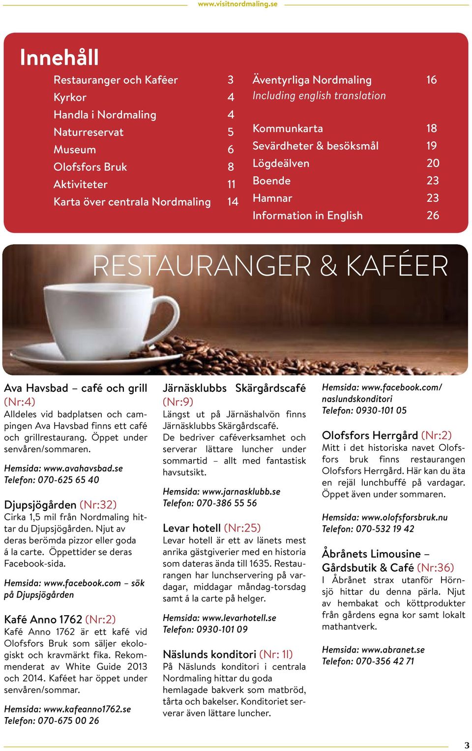 Kommunkarta Sevärdheter & besöksmål 9 Lögdeälven 0 Boende Hamnar Information in English RESTAURANGER & KAFÉER Ava Havsbad café och grill (Nr:) Alldeles vid badplatsen och campingen Ava Havsbad finns