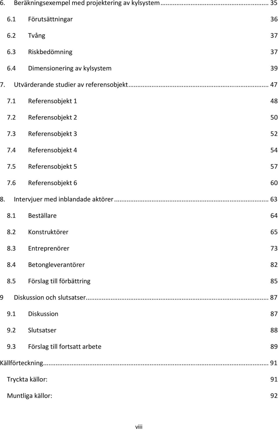 6 Referensobjekt 6 60 8. Intervjuer med inblandade aktörer... 63 8.1 Beställare 64 8.2 Konstruktörer 65 8.3 Entreprenörer 73 8.4 Betongleverantörer 82 8.