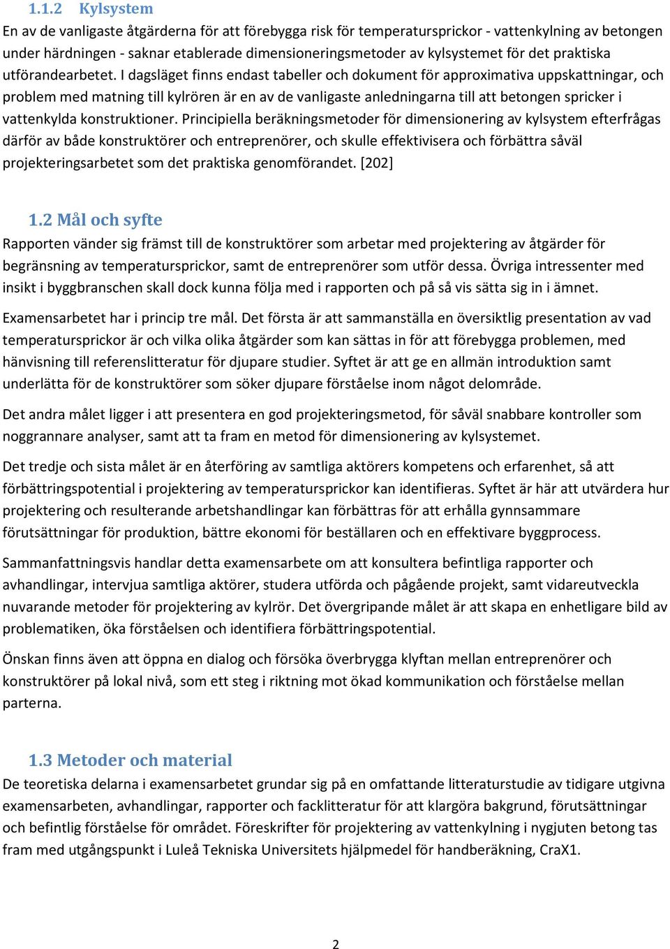 I dagsläget finns endast tabeller och dokument för approximativa uppskattningar, och problem med matning till kylrören är en av de vanligaste anledningarna till att betongen spricker i vattenkylda