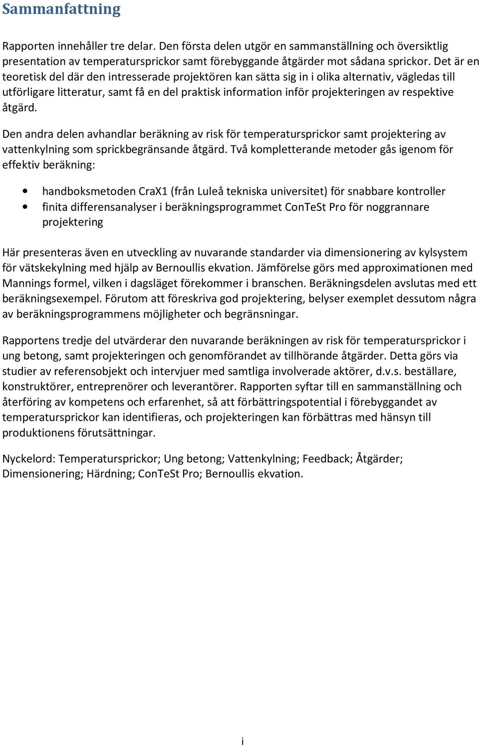 respektive åtgärd. Den andra delen avhandlar beräkning av risk för temperatursprickor samt projektering av vattenkylning som sprickbegränsande åtgärd.