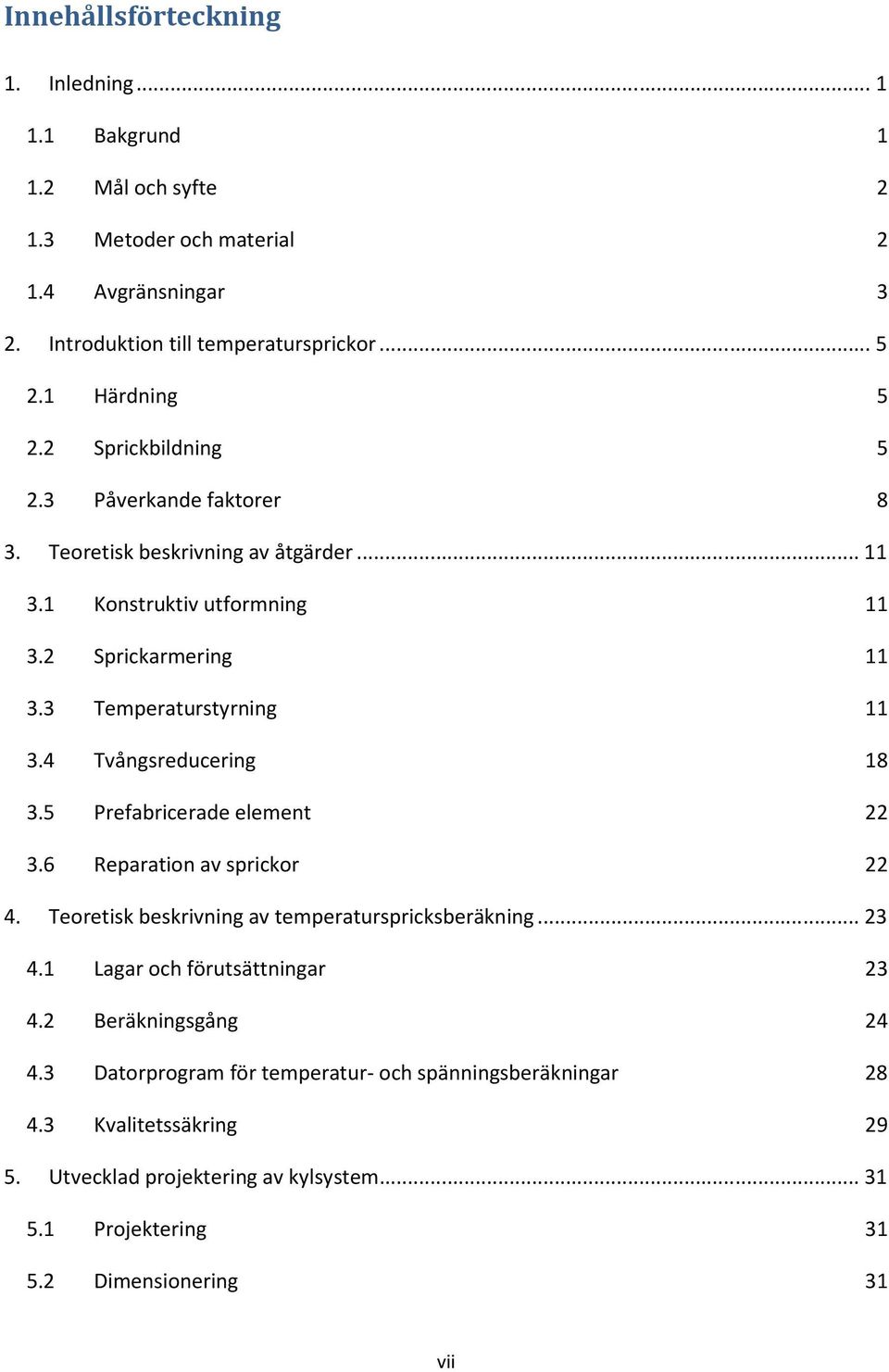 3 Temperaturstyrning 11 3.4 Tvångsreducering 18 3.5 Prefabricerade element 22 3.6 Reparation av sprickor 22 4. Teoretisk beskrivning av temperaturspricksberäkning... 23 4.