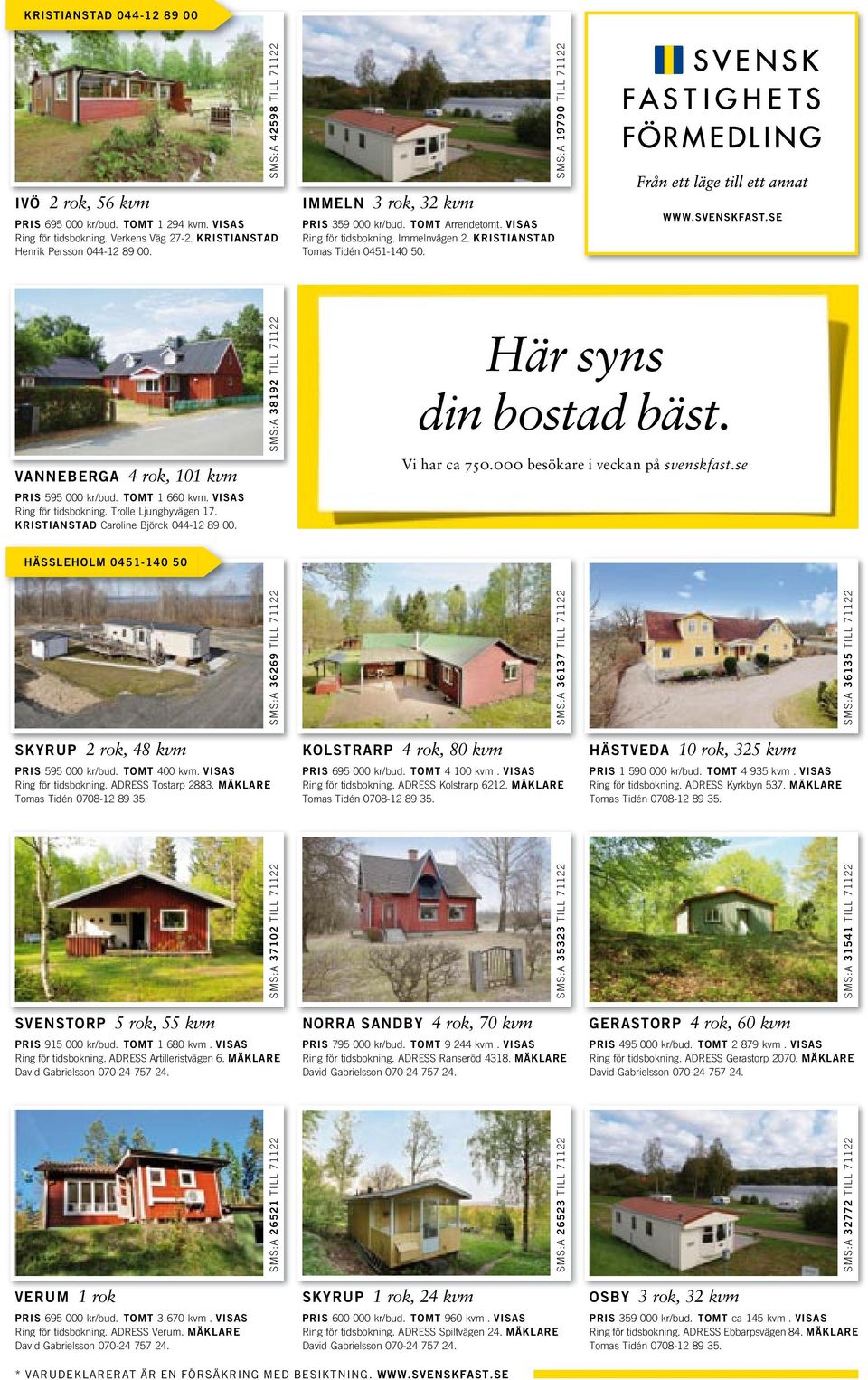 HÄSTVEDA 10 rok, 325 kvm PRIS 1 590 000 kr/bud. TOMT 4 935 kvm. VISAS Ring för tidsbokning. ADRESS Kyrkbyn 537. MÄKLARE Tomas Tidén 0708-12 89 35.