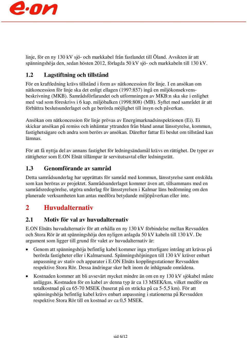 Samrådsförfarandet och utformningen av MKB:n ska ske i enlighet med vad som föreskrivs i 6 kap. miljöbalken (1998:808) (MB).