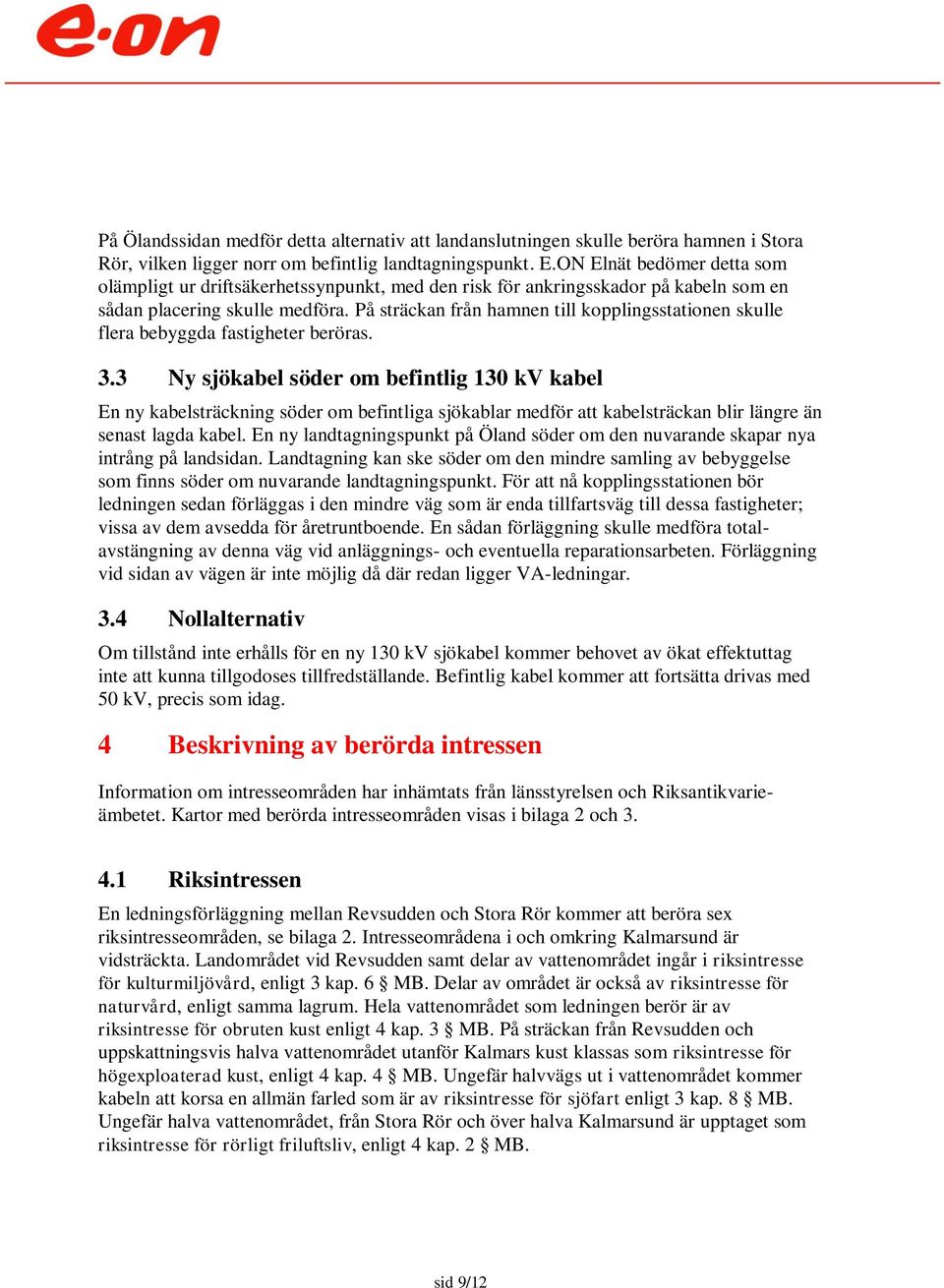 På sträckan från hamnen till kopplingsstationen skulle flera bebyggda fastigheter beröras. 3.