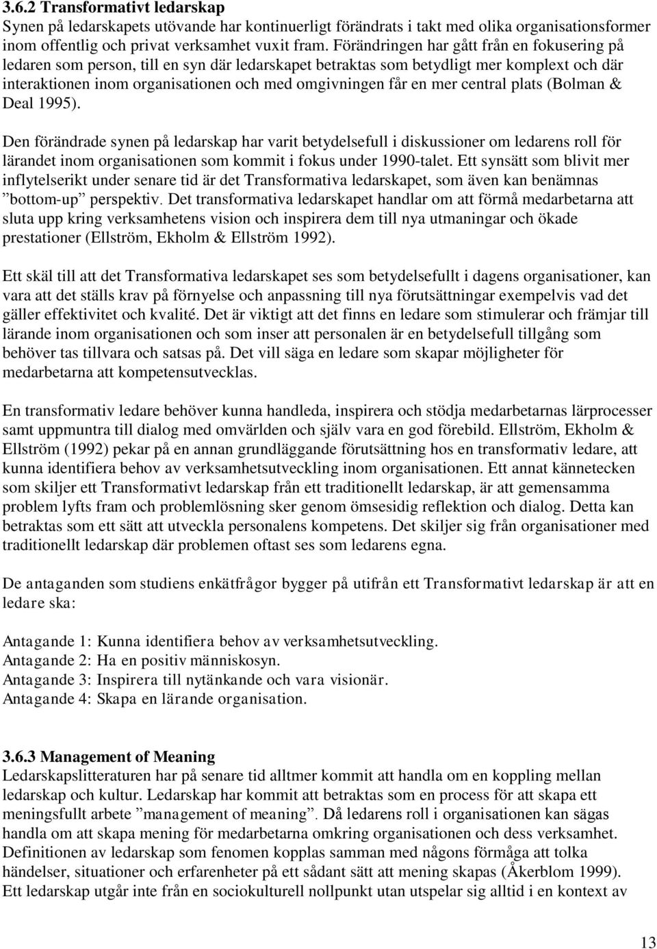 mer central plats (Bolman & Deal 1995). Den förändrade synen på ledarskap har varit betydelsefull i diskussioner om ledarens roll för lärandet inom organisationen som kommit i fokus under 1990-talet.