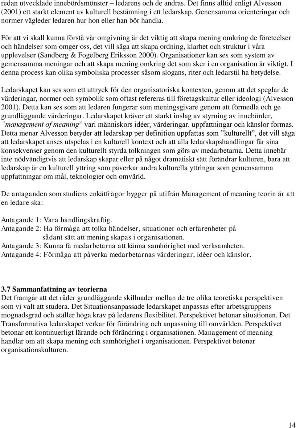 För att vi skall kunna förstå vår omgivning är det viktig att skapa mening omkring de företeelser och händelser som omger oss, det vill säga att skapa ordning, klarhet och struktur i våra upplevelser