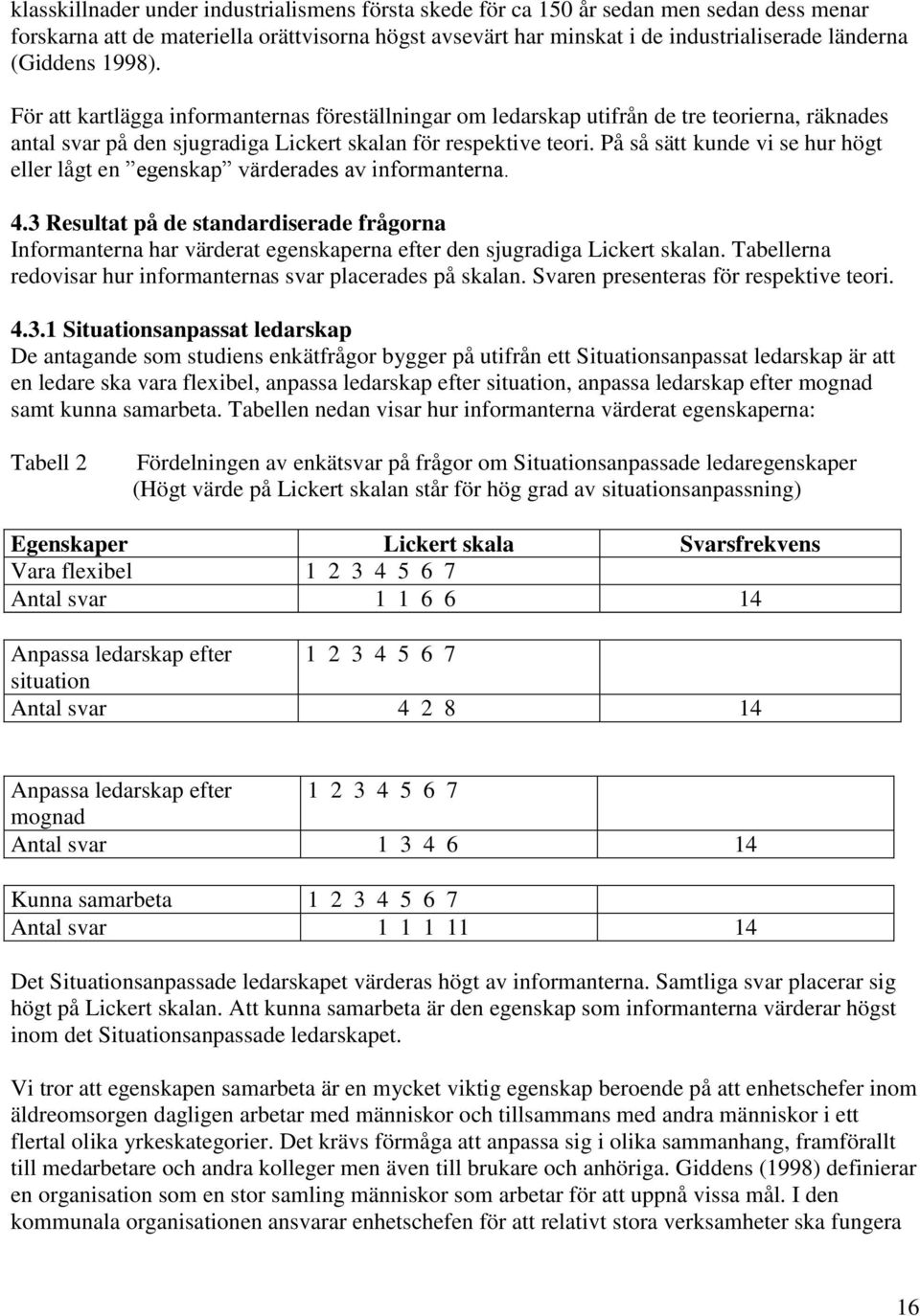 På så sätt kunde vi se hur högt eller lågt en egenskap värderades av informanterna. 4.