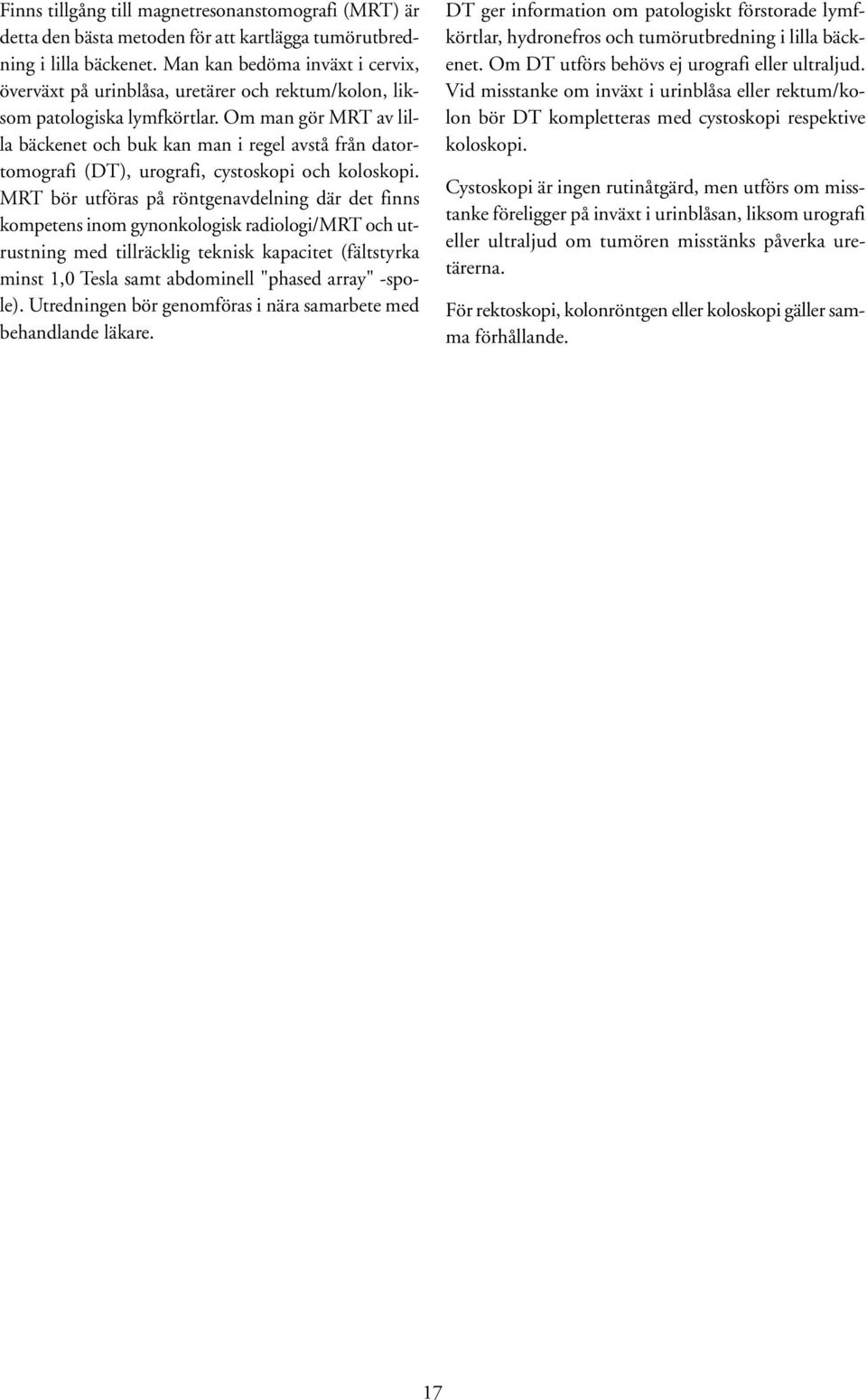 Om man gör MRT av lilla bäckenet och buk kan man i regel avstå från datortomografi (DT), urografi, cystoskopi och koloskopi.