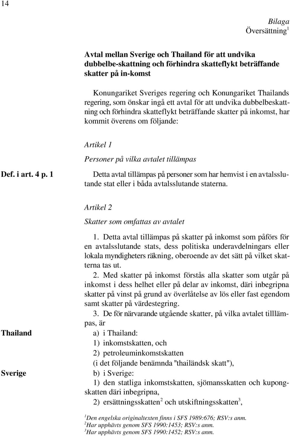 1 Artikel 1 Personer på vilka avtalet tillämpas Detta avtal tillämpas på personer som har hemvist i en avtalsslutande stat eller i båda avtalsslutande staterna.