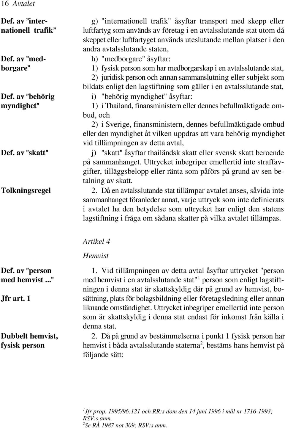 uteslutande mellan platser i den andra avtalsslutande staten, h) "medborgare" åsyftar: 1) fysisk person som har medborgarskap i en avtalsslutande stat, 2) juridisk person och annan sammanslutning