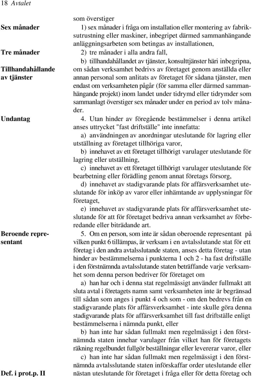 ot.p. II som överstiger 1) sex månader i fråga om installation eller montering av fabriksutrustning eller maskiner, inbegripet därmed sammanhängande anläggningsarbeten som betingas av installationen,