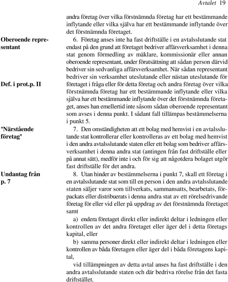 oberoende representant, under förutsättning att sådan person därvid bedriver sin sedvanliga affärsverksamhet.