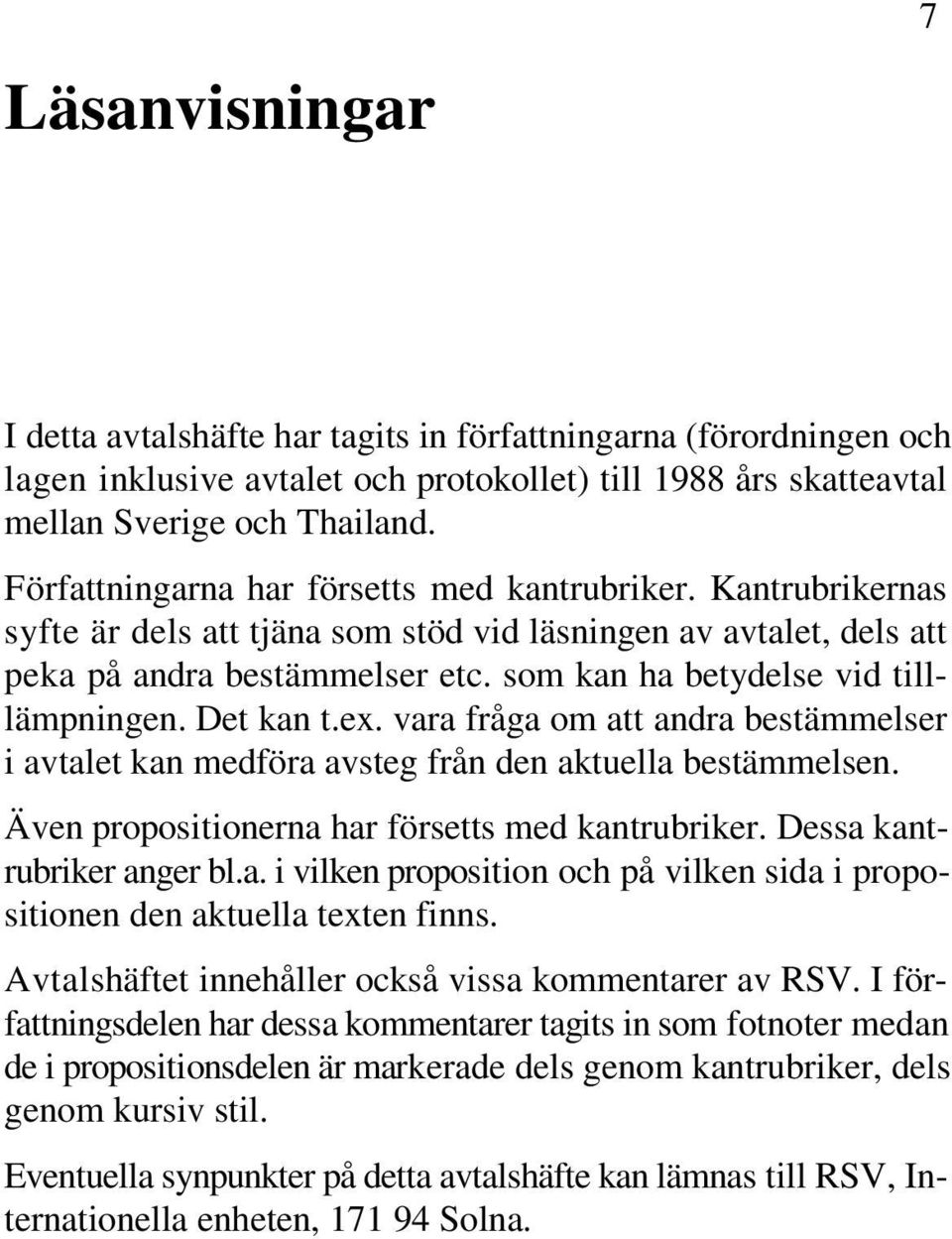 som kan ha betydelse vid tilllämpningen. Det kan t.ex. vara fråga om att andra bestämmelser i avtalet kan medföra avsteg från den aktuella bestämmelsen.