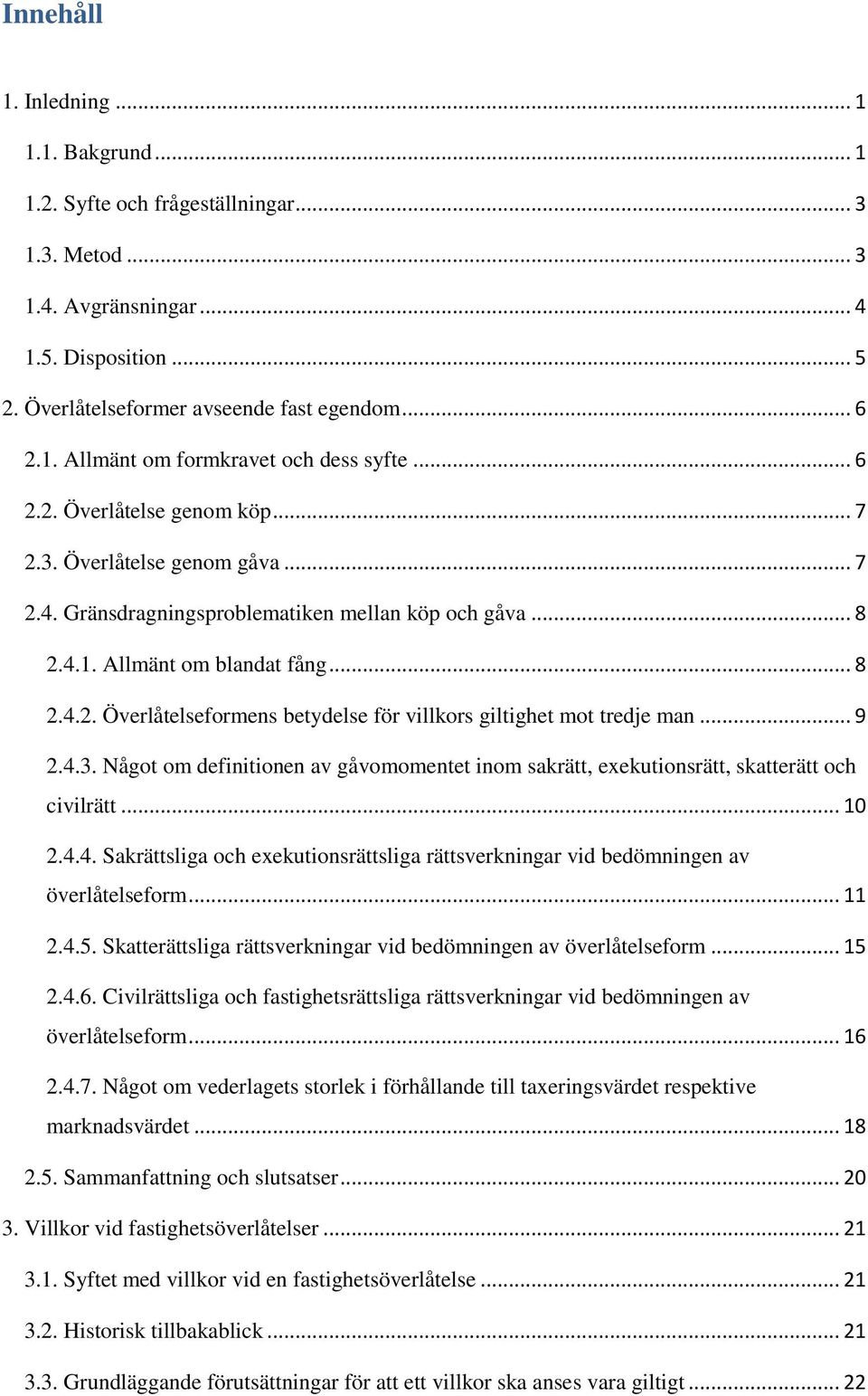 .. 9 2.4.3. Något om definitionen av gåvomomentet inom sakrätt, exekutionsrätt, skatterätt och civilrätt... 10 2.4.4. Sakrättsliga och exekutionsrättsliga rättsverkningar vid bedömningen av överlåtelseform.