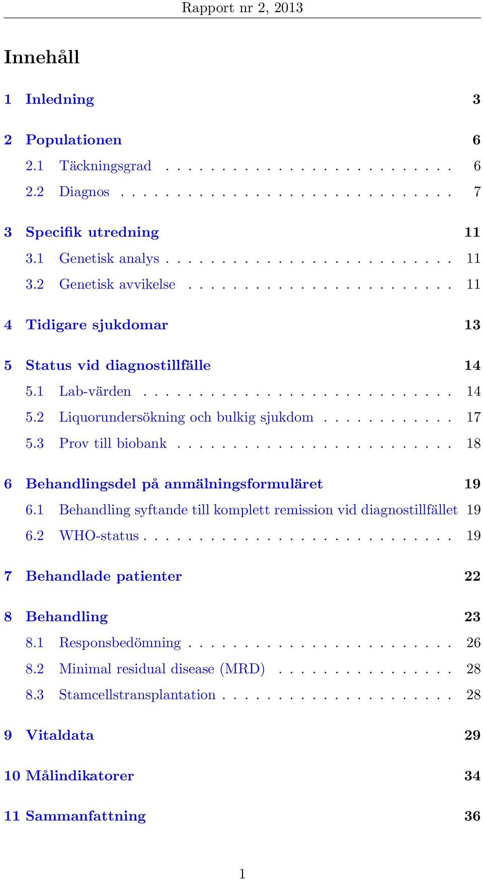 3 Prov till biobank......................... 18 6 Behandlingsdel på anmälningsformuläret 19 6.1 Behandling syftande till komplett remission vid diagnostillfället 19 6.2 WHO-status.