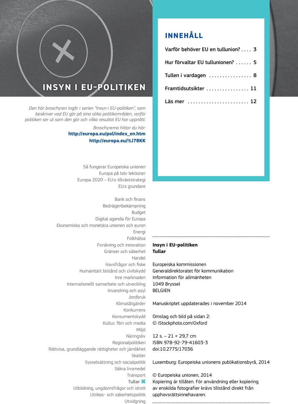 uppnått. Broschyrerna hittar du här: http://europa.eu/pol/index_en.htm http://europa.eu/!tj78kk Tullen i vardagen... 8 Framtidsutsikter...11 Läs mer.