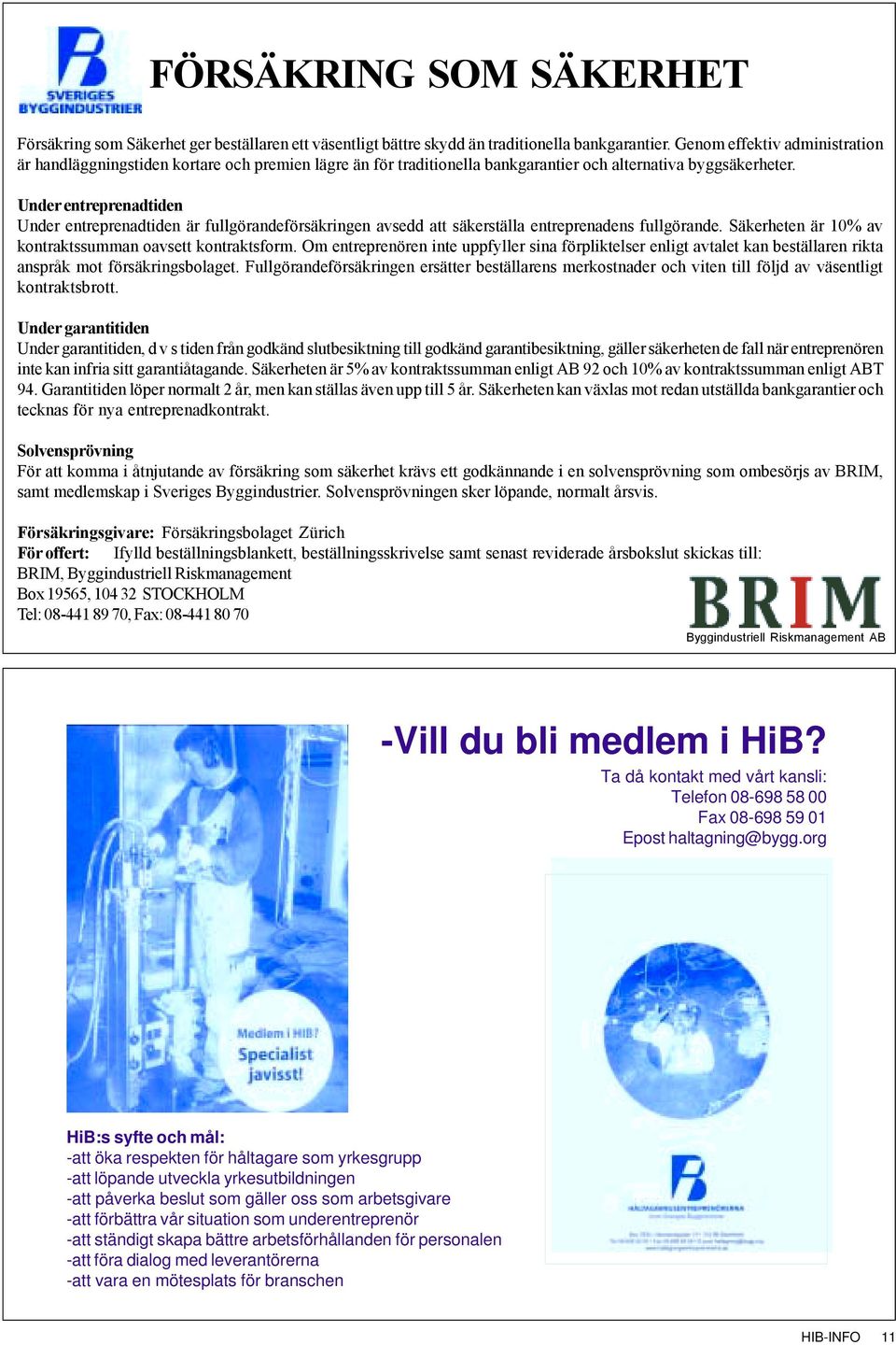 Under entreprenadtiden Under entreprenadtiden är fullgörandeförsäkringen avsedd att säkerställa entreprenadens fullgörande. Säkerheten är 10% av kontraktssumman oavsett kontraktsform.